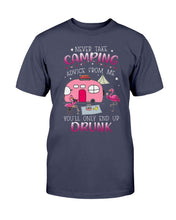 Load image into Gallery viewer, Never Take Camping Advice From Me You'll Only End Up Drunk T-Shirt
