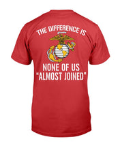 Load image into Gallery viewer, U.S. Marine The Difference Is None Of Us Almost Joined T-Shirt
