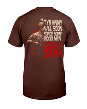 Load image into Gallery viewer, Tyranny Will Soon Force Some Good Men To Fulfill A Dangerous Oath T-Shirt
