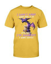Load image into Gallery viewer, I Don't Care What Day It Is It's Early I'm Grumpy I Want Coffee T-Shirt
