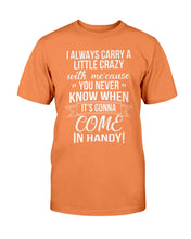 Load image into Gallery viewer, I Always Carry A Little Crazy With Me Cause You Never Know T-Shirt
