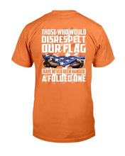 Load image into Gallery viewer, Those Who Would Disrespect Our Flag Have Never Been Handed A Folded One T-Shirt
