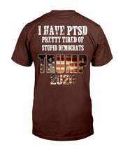 Load image into Gallery viewer, I Have PTSD Pretty Tired of Stupid Democrats Trump 2020 T-Shirt
