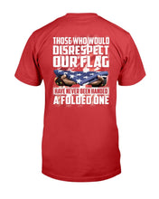Load image into Gallery viewer, Those Who Would Disrespect Our Flag Have Never Been Handed A Folded One T-Shirt
