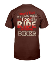 Load image into Gallery viewer, I Don't Ride My Own Bike But I Do Ride My Own Biker T-Shirt
