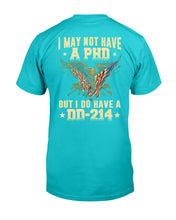 Load image into Gallery viewer, I May Not Have A PHD But I Do Have A DD-214 T-Shirt
