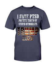 Load image into Gallery viewer, I Have PTSD Pretty Tired of Stupid Democrats Trump 2020 T-Shirt
