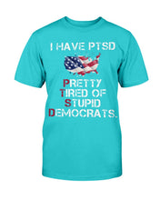 Load image into Gallery viewer, I Have PTSD Pretty Tired of Stupid Democrats T-Shirt
