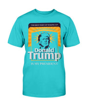Load image into Gallery viewer, The Best Part Of Waking Up Donald Trump Is My President T-Shirt
