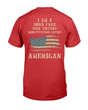 Load image into Gallery viewer, I Am A Born Free Gun-Toting Constitution Loving American T-Shirt
