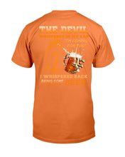 Load image into Gallery viewer, The Devil Whispered In My Ear " I'm Coming For You " I Whispered Back Bring Some Beer T-Shirt
