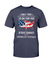 Load image into Gallery viewer, Only Two Defining Forces Have Ever Offered To Die For You Jesus Christ And The American Veteran T-Shirt
