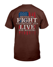 Load image into Gallery viewer, Better To Fight For Something Than Live For Nothing T-Shirt
