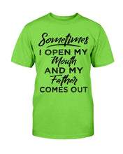 Load image into Gallery viewer, Sometimes I Open My Mouth And My Father Comes Out T-Shirt

