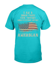 Load image into Gallery viewer, I Am A Born Free Gun-Toting Constitution Loving American T-Shirt
