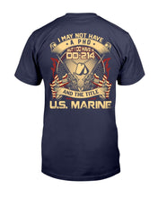 Load image into Gallery viewer, Marines Veteran Shirt I May Not Have A PHD But I Do Have A DD-214 And The Title U.S. Marine T-Shirt
