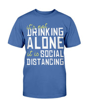 Load image into Gallery viewer, It's Not Drinking Alone It Is Social Distancing T-Shirt
