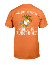 Load image into Gallery viewer, U.S. Marine The Difference Is None Of Us Almost Joined T-Shirt
