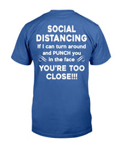 Load image into Gallery viewer, Social Distancing If I Can Turn Around And Punch You In The Face You're Too Close T-Shirt
