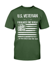 Load image into Gallery viewer, U.S. Veteran I Walked The Walk So You Could Talk The Talk T-Shirt
