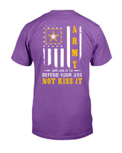 Load image into Gallery viewer, Army Veteran Our Job Is To Defend Your Ass Not Kiss It T-Shirt
