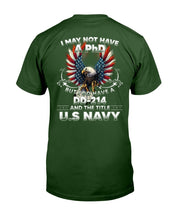 Load image into Gallery viewer, I May Not Have A PhD But I Do Have A DD-214 And The Title U.S. Navy T-Shirt

