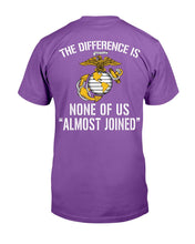 Load image into Gallery viewer, U.S. Marine The Difference Is None Of Us Almost Joined T-Shirt
