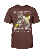 Load image into Gallery viewer, If Your Path Demands You Walk Through Hell Walk As If You Own The Place T-Shirt
