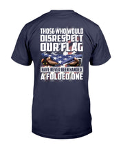 Load image into Gallery viewer, Those Who Would Disrespect Our Flag Have Never Been Handed A Folded One T-Shirt
