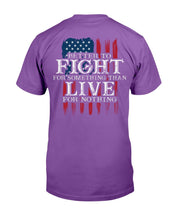 Load image into Gallery viewer, Better To Fight For Something Than Live For Nothing T-Shirt
