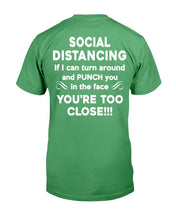 Load image into Gallery viewer, Social Distancing If I Can Turn Around And Punch You In The Face You're Too Close T-Shirt
