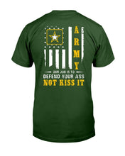 Load image into Gallery viewer, Army Veteran Our Job Is To Defend Your Ass Not Kiss It T-Shirt
