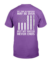 Load image into Gallery viewer, My Time In Uniform May Be Over But My Watch Never Ends T-Shirt
