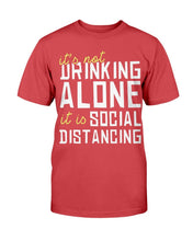 Load image into Gallery viewer, It's Not Drinking Alone It Is Social Distancing T-Shirt
