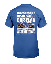 Load image into Gallery viewer, Those Who Would Disrespect Our Flag Have Never Been Handed A Folded One T-Shirt
