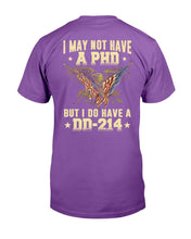 Load image into Gallery viewer, I May Not Have A PHD But I Do Have A DD-214 T-Shirt
