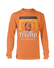 Load image into Gallery viewer, The Best Part Of Waking Up Donald Trump Is My President Long Sleeve
