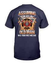 Load image into Gallery viewer, Firefighter Shirt Assuming I Am Just An Old Man Was Your First Mistake T-Shirt

